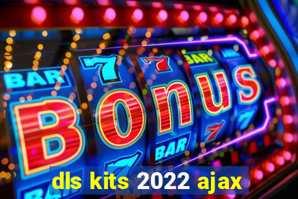 dls kits 2022 ajax